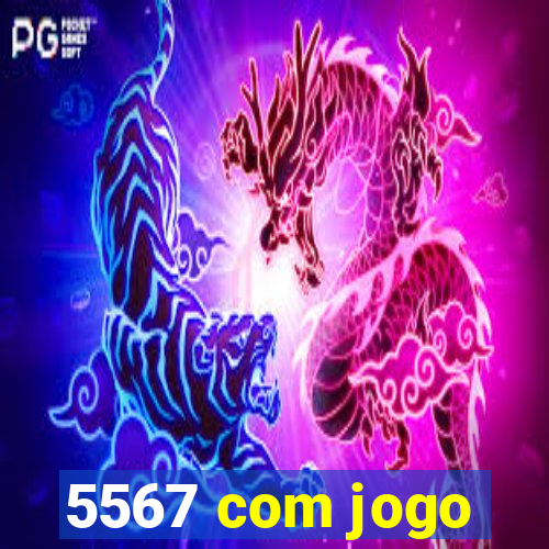 5567 com jogo